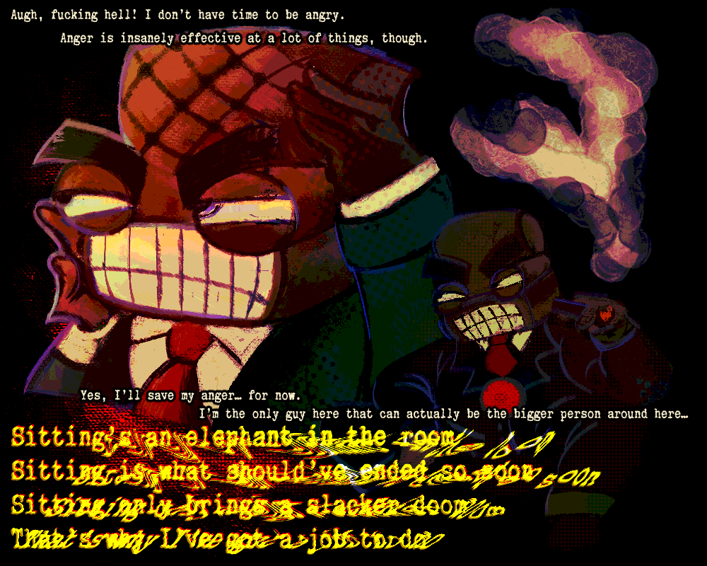 an illustrated digital painting. depicted is a robert cyger looking very frustrated with his hands fondelling his face. on the lower right corner is another robert cyger squatting while smoking a cigarette. there is text at the bottom left transcribed reads: 'Sitting’s an elephant in the room,Sitting is, what should’ve ended so soon, Sitting only brings a slacker doom, That’s why I’ve got a job to do' other text scattered around the piece transcribed says: 'Augh, fucking hell! I don’t have time to be angry. Anger is insanely effective at a lot of things, though. Yes, I’ll save my anger… for now. I’m the only guy here that can actually be the bigger person around here…'.